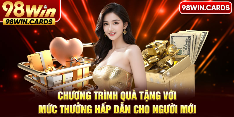 Chương trình quà tặng với mức thưởng hấp dẫn cho người mới