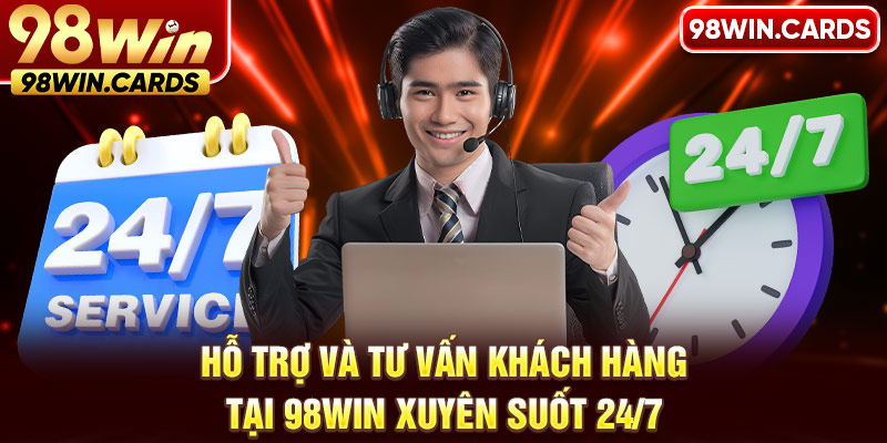 Hỗ trợ và tư vấn khách hàng tại 98WIN xuyên suốt 24/7 