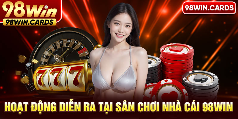 Hoạt động diễn ra tại sân chơi nhà cái 98WIN