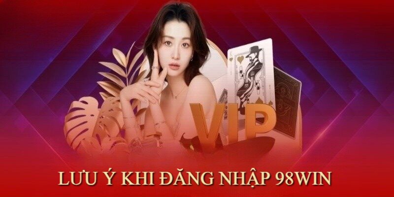 Hội viên chỉ nên đăng nhập 98Win bằng tài khoản chính chủ của mình