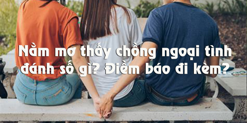 Nằm Mơ Thấy Chồng Ngoại Tình