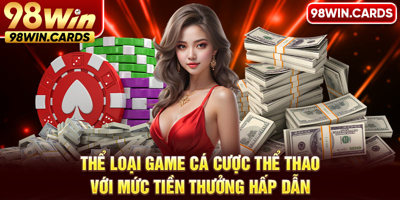 Thể loại game cá cược thể thao với mức tiền thưởng hấp dẫn