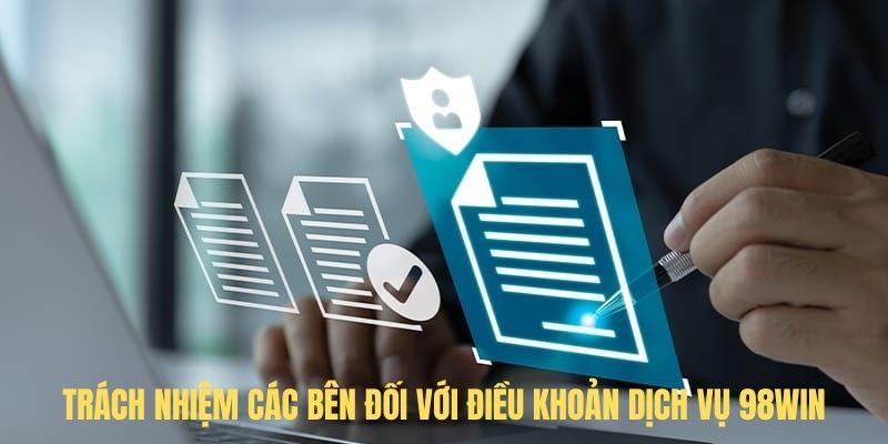 Các bên cần đảm bảo trách nhiệm với điều khoản dịch vụ 98win